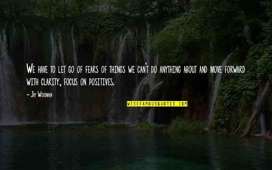 Focus On Other Things Quotes By Jay Woodman: We have to let go of fears of