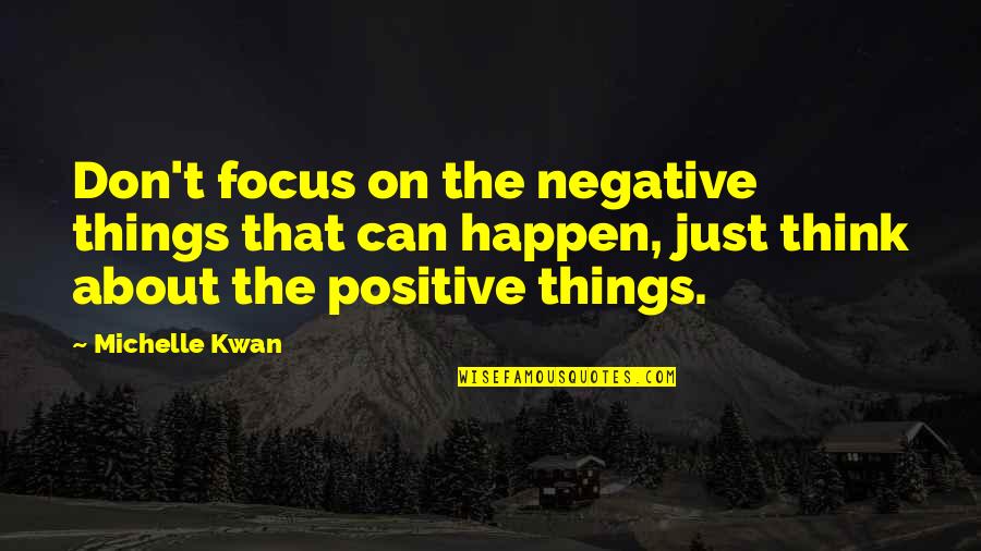 Focus On Other Things Quotes By Michelle Kwan: Don't focus on the negative things that can