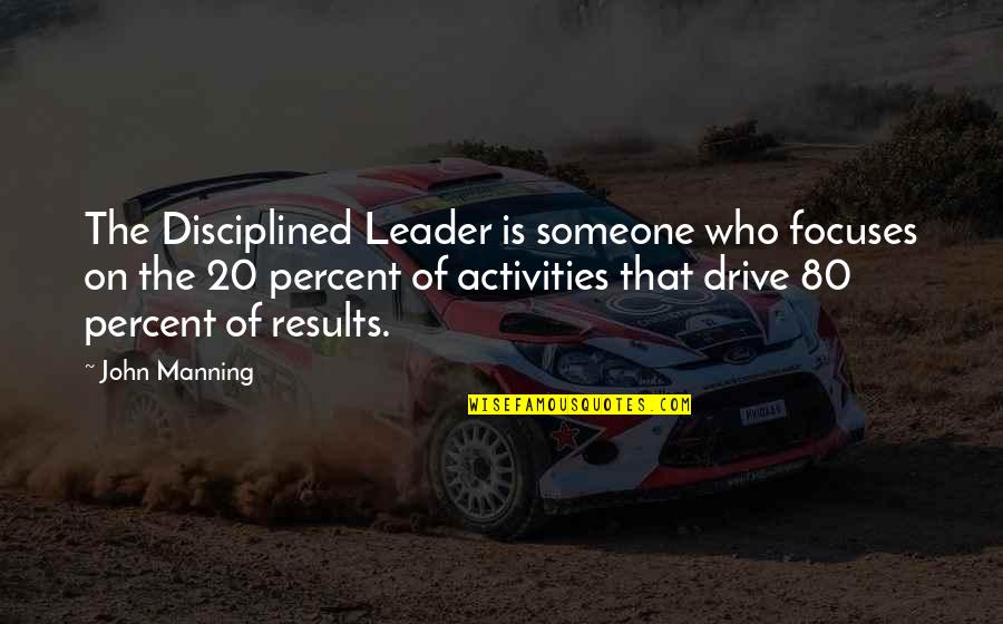 Focus On Results Quotes By John Manning: The Disciplined Leader is someone who focuses on