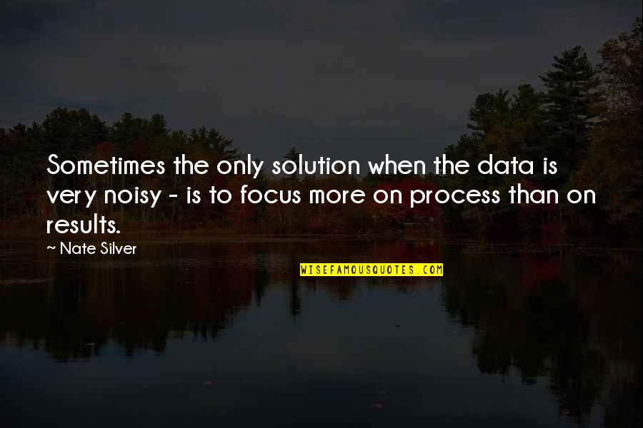 Focus On Results Quotes By Nate Silver: Sometimes the only solution when the data is