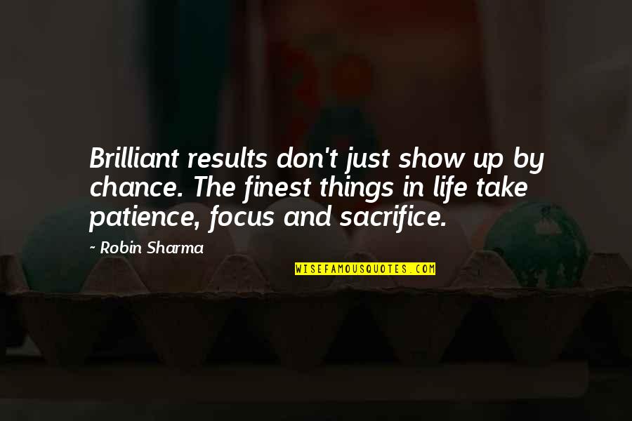 Focus On Results Quotes By Robin Sharma: Brilliant results don't just show up by chance.