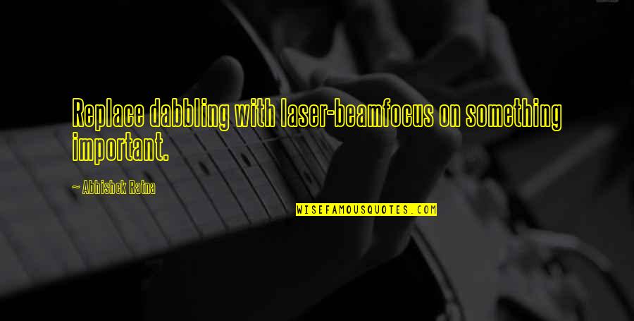 Focus On Success Quotes By Abhishek Ratna: Replace dabbling with laser-beamfocus on something important.