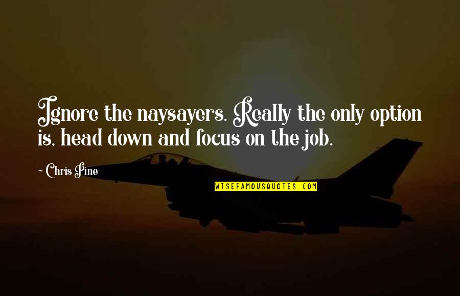 Focus On Success Quotes By Chris Pine: Ignore the naysayers. Really the only option is,