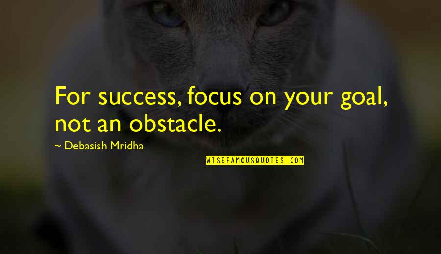 Focus On Success Quotes By Debasish Mridha: For success, focus on your goal, not an