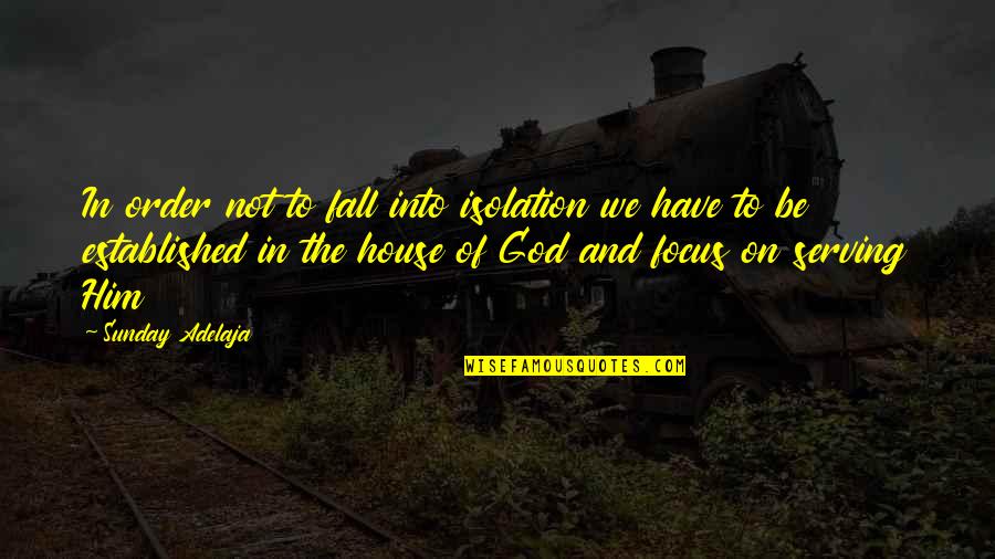 Focus On Success Quotes By Sunday Adelaja: In order not to fall into isolation we