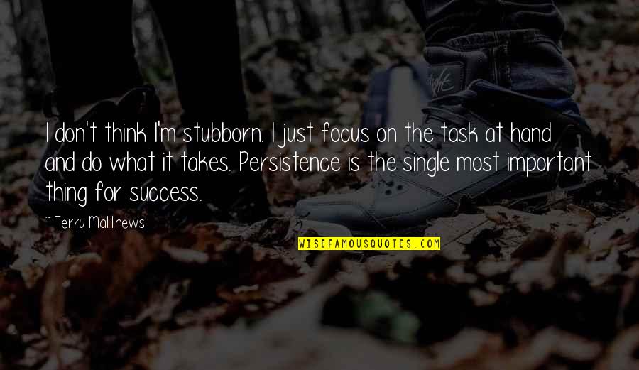 Focus On Success Quotes By Terry Matthews: I don't think I'm stubborn. I just focus
