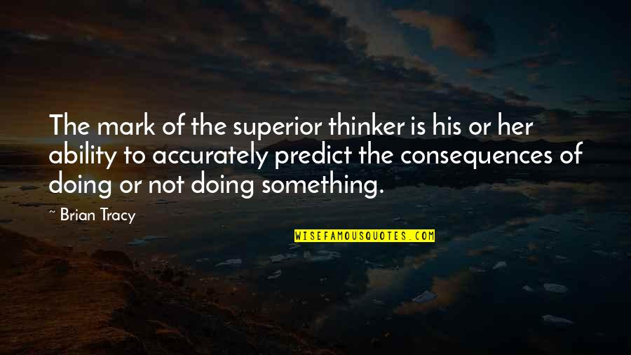 Focus On The Controllables Quotes By Brian Tracy: The mark of the superior thinker is his