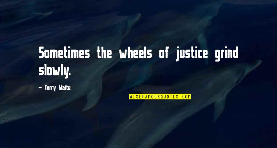 Focus On The Good Stuff Quotes By Terry Waite: Sometimes the wheels of justice grind slowly.