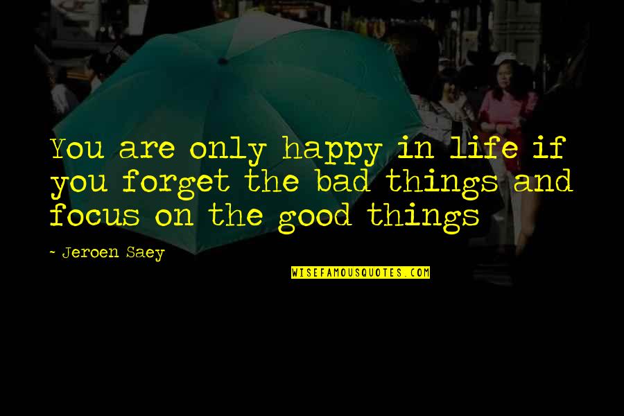 Focus On The Good Things In Your Life Quotes By Jeroen Saey: You are only happy in life if you