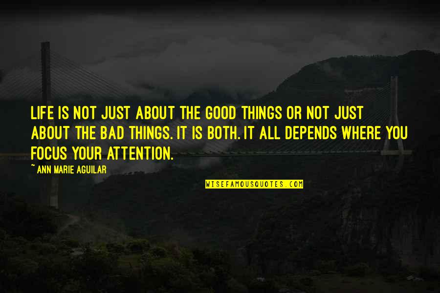 Focus On The Good Things Quotes By Ann Marie Aguilar: Life is not just about the good things
