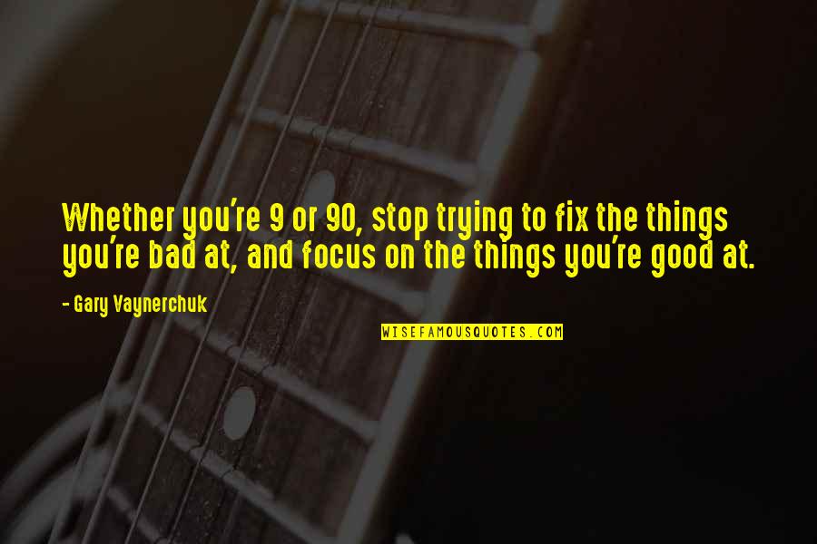 Focus On The Good Things Quotes By Gary Vaynerchuk: Whether you're 9 or 90, stop trying to