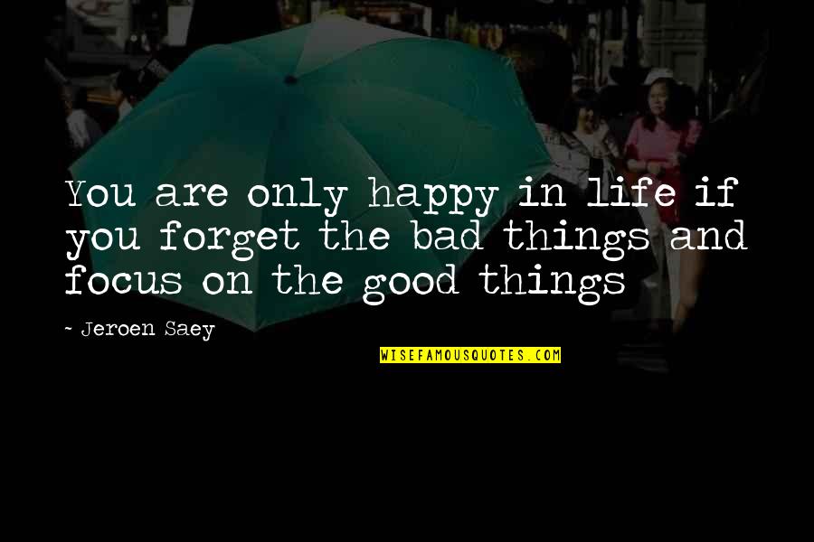 Focus On The Good Things Quotes By Jeroen Saey: You are only happy in life if you