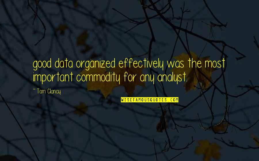 Focus On The Good Things Quotes By Tom Clancy: good data organized effectively was the most important