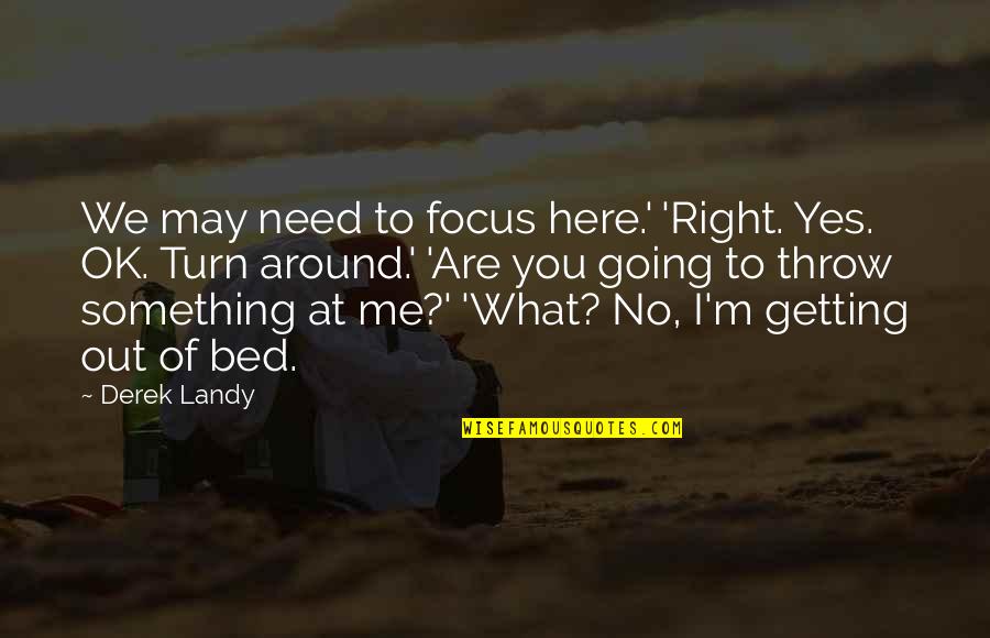 Focus On The Here And Now Quotes By Derek Landy: We may need to focus here.' 'Right. Yes.