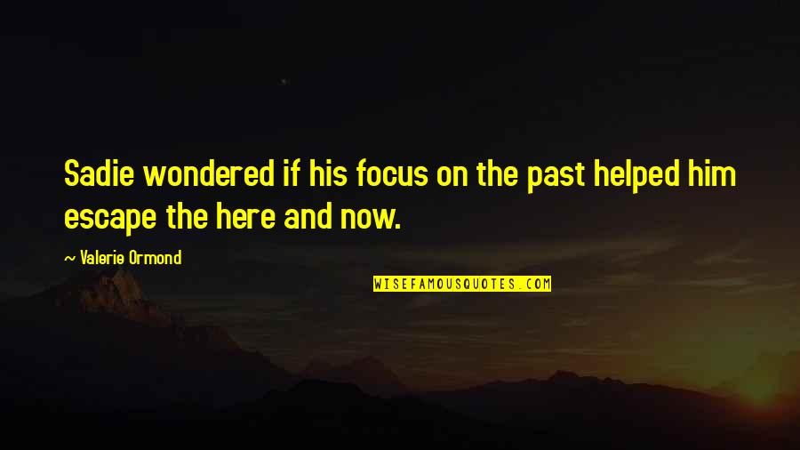 Focus On The Here And Now Quotes By Valerie Ormond: Sadie wondered if his focus on the past