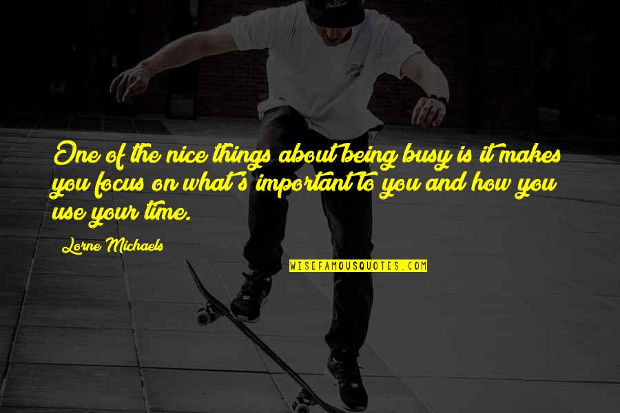 Focus On The Important Things Quotes By Lorne Michaels: One of the nice things about being busy