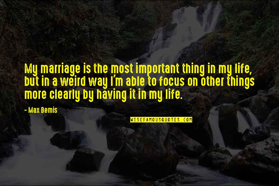 Focus On The Important Things Quotes By Max Bemis: My marriage is the most important thing in