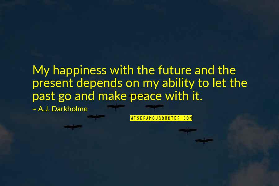 Focus On The Present And Future Quotes By A.J. Darkholme: My happiness with the future and the present