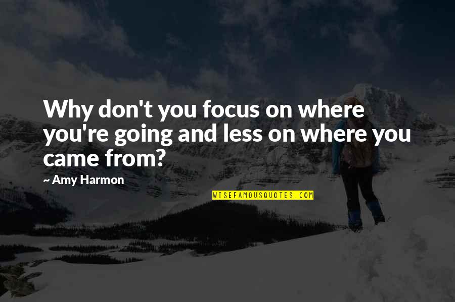 Focus On The Present And Future Quotes By Amy Harmon: Why don't you focus on where you're going