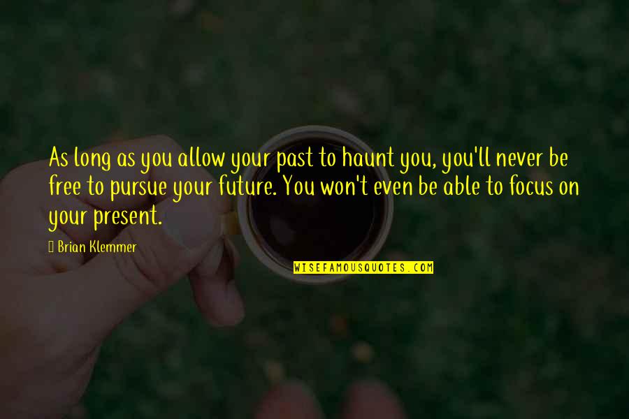 Focus On The Present And Future Quotes By Brian Klemmer: As long as you allow your past to