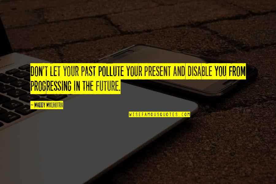 Focus On The Present And Future Quotes By Maddy Malhotra: Don't let your past pollute your present and