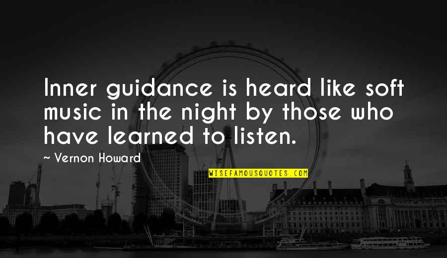 Focus On The Present And Future Quotes By Vernon Howard: Inner guidance is heard like soft music in