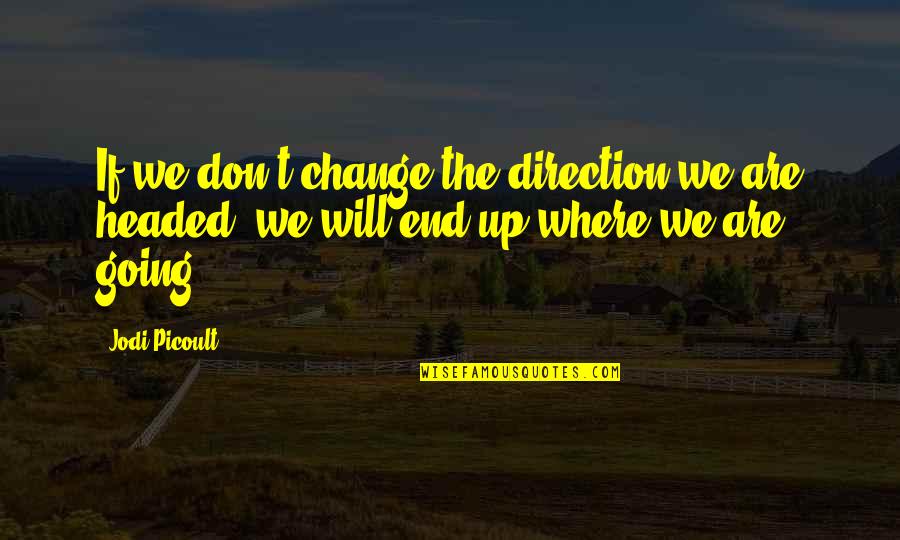 Focus On The Road Ahead Quotes By Jodi Picoult: If we don't change the direction we are