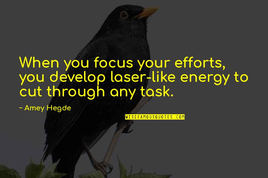 Focus On The Task Quotes By Amey Hegde: When you focus your efforts, you develop laser-like