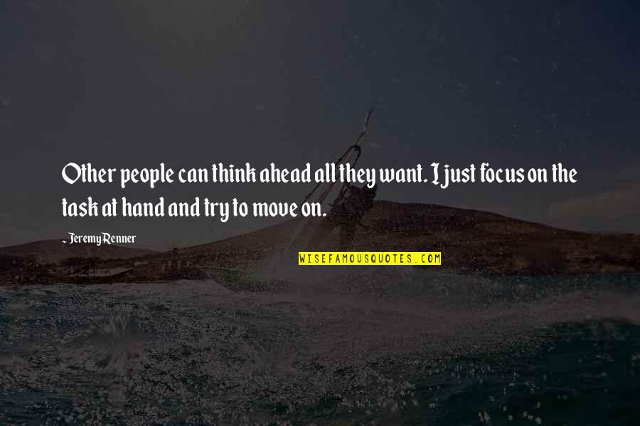 Focus On The Task Quotes By Jeremy Renner: Other people can think ahead all they want.