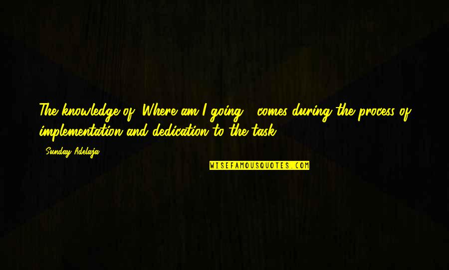 Focus On The Task Quotes By Sunday Adelaja: The knowledge of "Where am I going?" comes