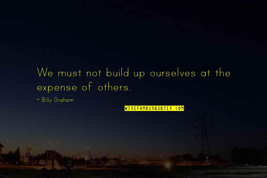 Focus On Things That Matter Quotes By Billy Graham: We must not build up ourselves at the