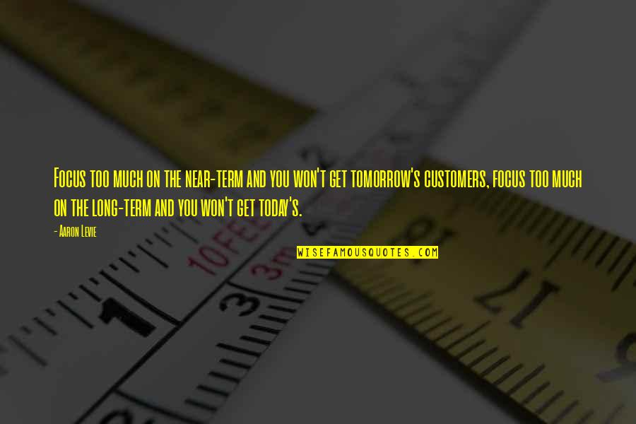 Focus On Today Quotes By Aaron Levie: Focus too much on the near-term and you