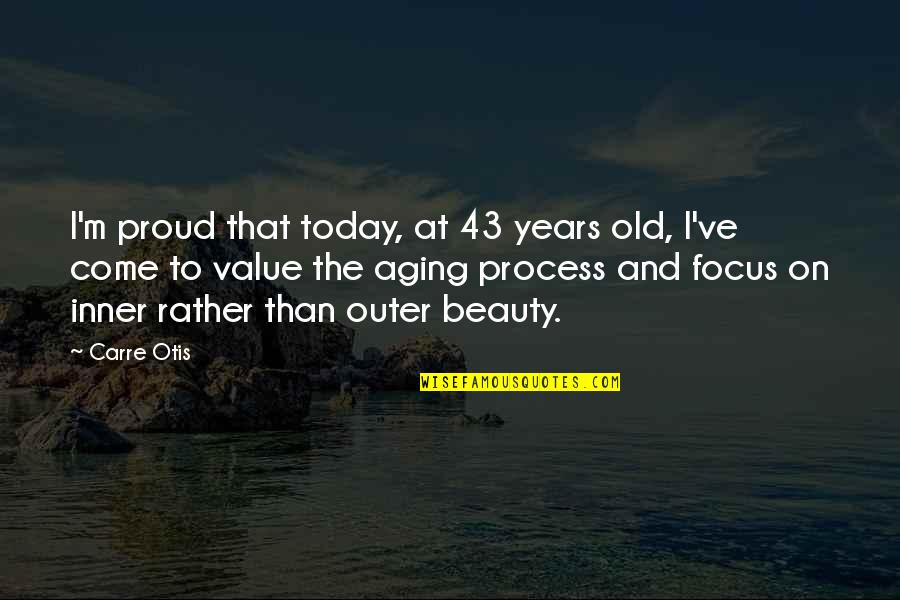 Focus On Today Quotes By Carre Otis: I'm proud that today, at 43 years old,