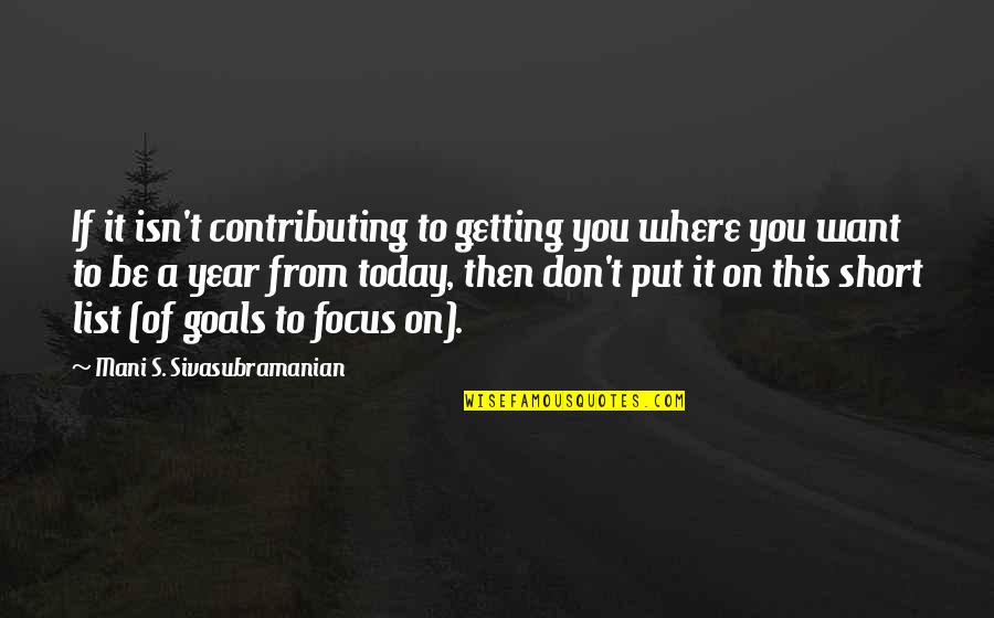 Focus On Today Quotes By Mani S. Sivasubramanian: If it isn't contributing to getting you where