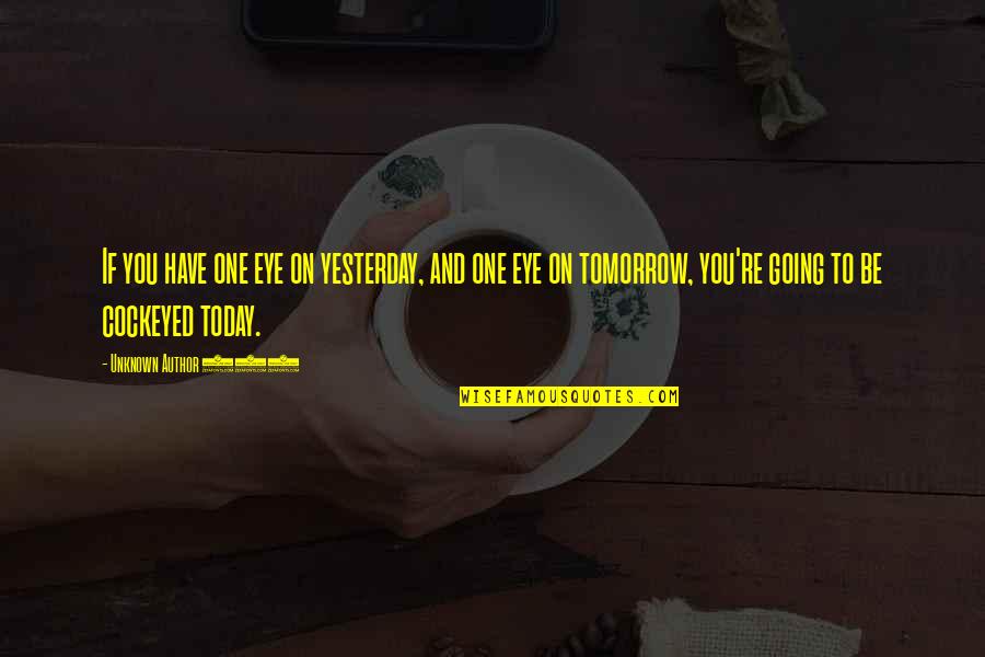 Focus On Today Quotes By Unknown Author 909: If you have one eye on yesterday, and