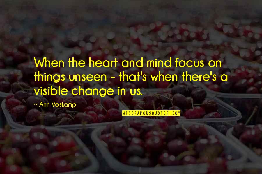 Focus On Us Quotes By Ann Voskamp: When the heart and mind focus on things