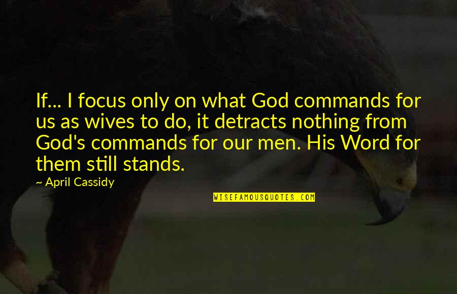 Focus On Us Quotes By April Cassidy: If... I focus only on what God commands