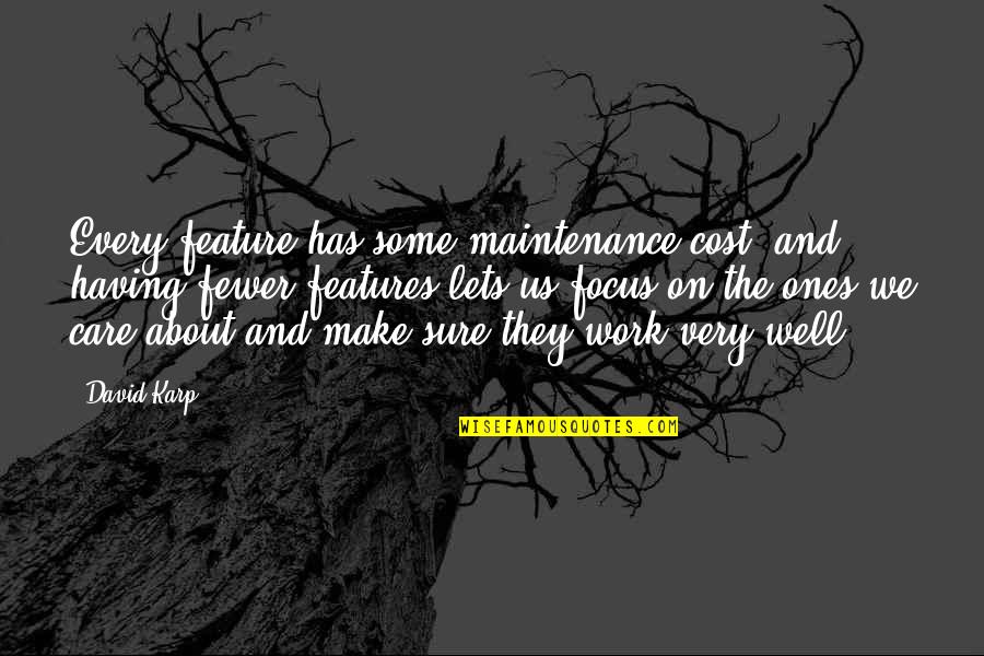 Focus On Us Quotes By David Karp: Every feature has some maintenance cost, and having Focus On Us Quotes By David Karp: Every feature has some maintenance cost, and having