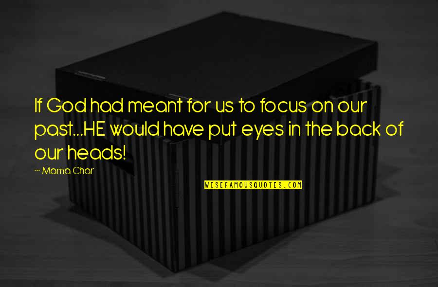 Focus On Us Quotes By Mama Char: If God had meant for us to focus