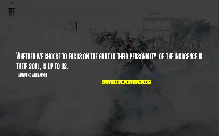 Focus On Us Quotes By Marianne Williamson: Whether we choose to focus on the guilt Focus On Us Quotes By Marianne Williamson: Whether we choose to focus on the guilt