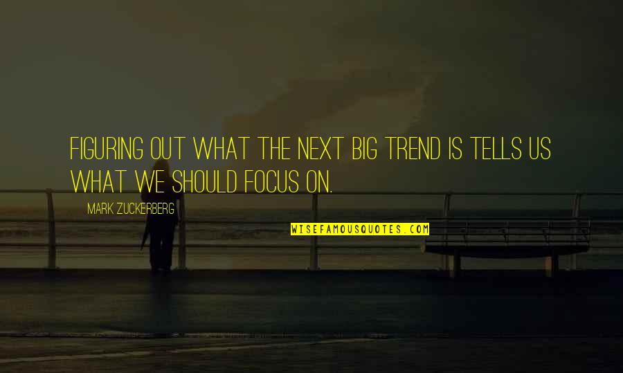 Focus On Us Quotes By Mark Zuckerberg: Figuring out what the next big trend is
