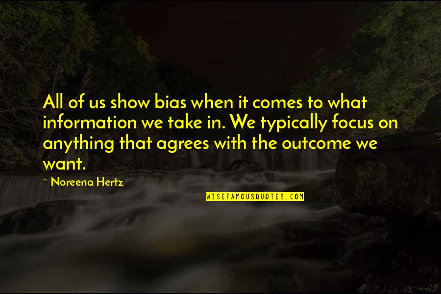 Focus On Us Quotes By Noreena Hertz: All of us show bias when it comes Focus On Us Quotes By Noreena Hertz: All of us show bias when it comes
