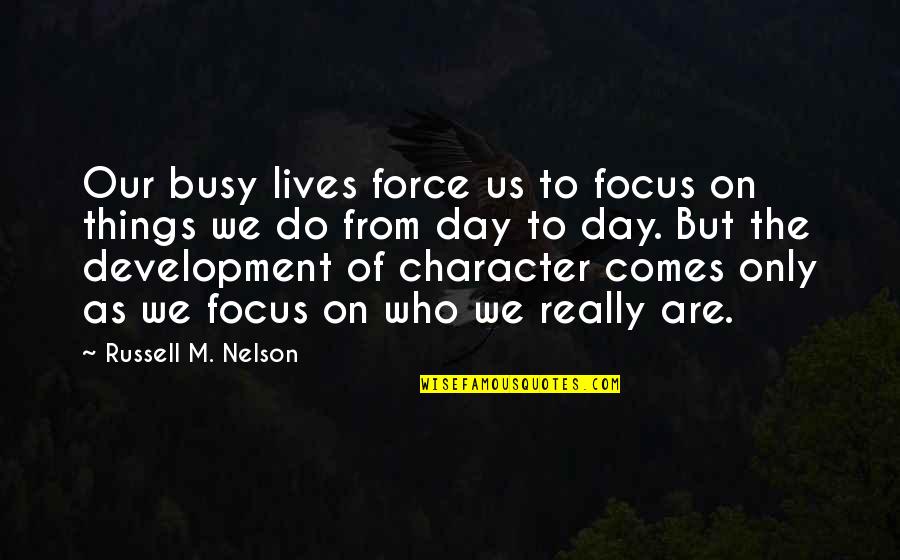 Focus On Us Quotes By Russell M. Nelson: Our busy lives force us to focus on