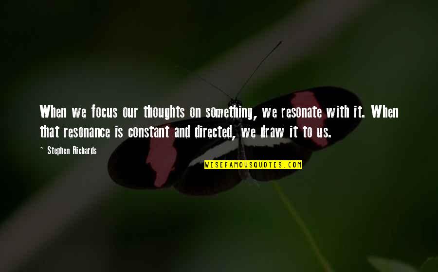 Focus On Us Quotes By Stephen Richards: When we focus our thoughts on something, we