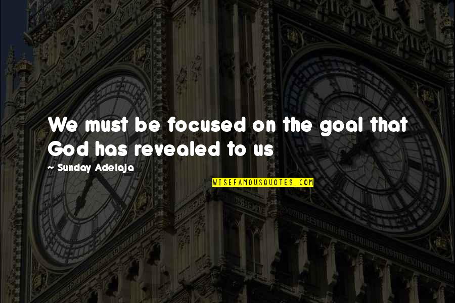 Focus On Us Quotes By Sunday Adelaja: We must be focused on the goal that