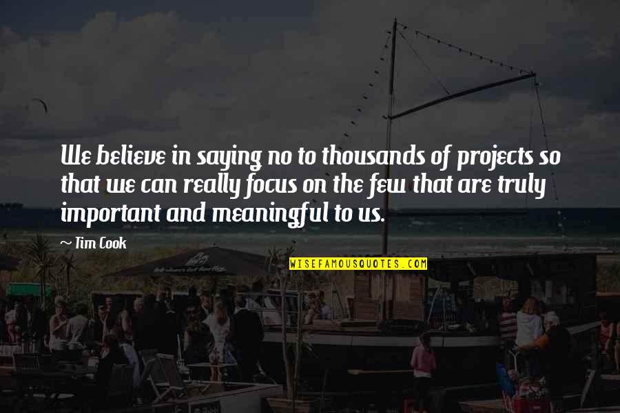 Focus On Us Quotes By Tim Cook: We believe in saying no to thousands of Focus On Us Quotes By Tim Cook: We believe in saying no to thousands of