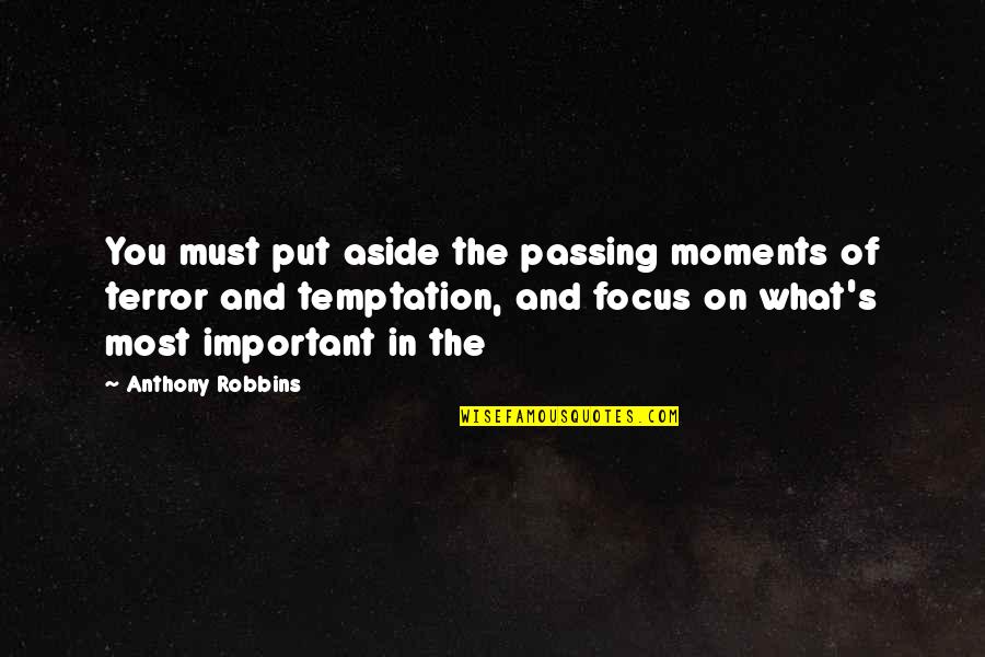 Focus On What Is Important Quotes By Anthony Robbins: You must put aside the passing moments of