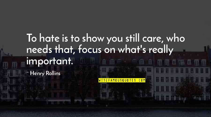Focus On What Is Important Quotes By Henry Rollins: To hate is to show you still care,