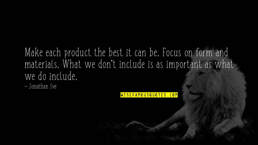 Focus On What Is Important Quotes By Jonathan Ive: Make each product the best it can be.