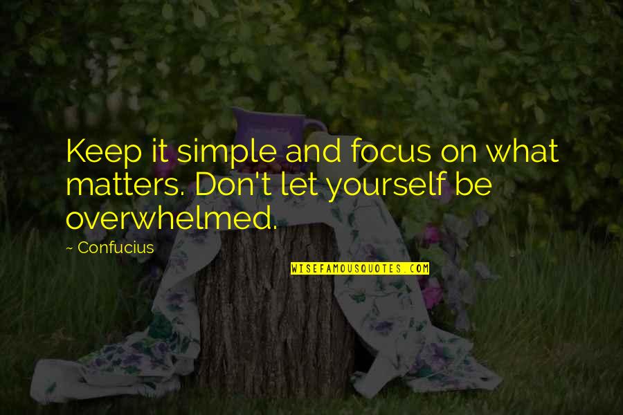 Focus On What Matters Quotes By Confucius: Keep it simple and focus on what matters.